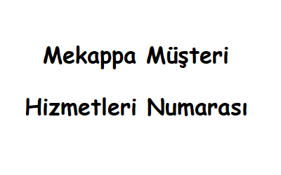 Mekappa müşteri hizmetleri telefon numarası